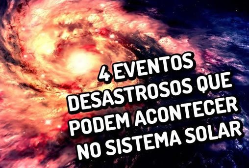 4 eventos desastrosos que podem acontecer no Sistema Solar