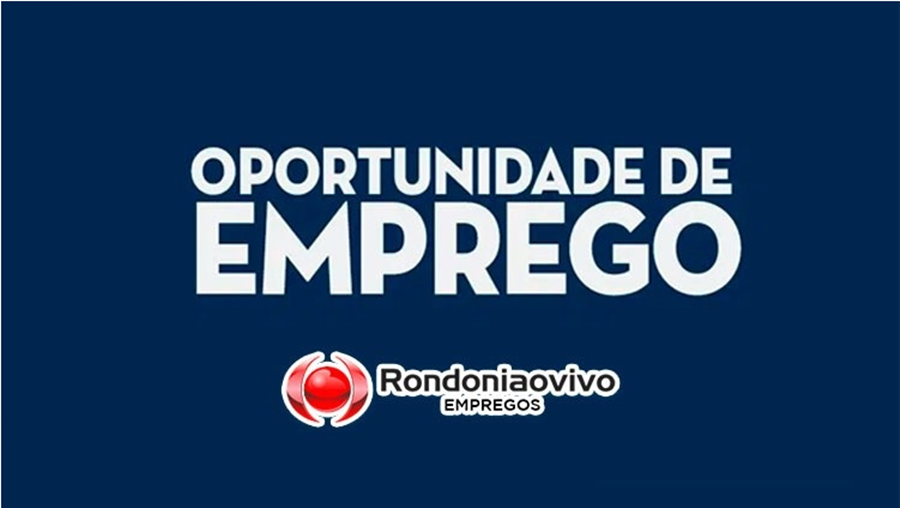 EMPREGOS: Veja as novas vagas cadastradas no jornal Rondoniaovivo hoje (19)