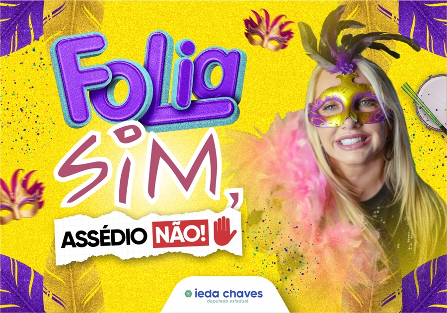 IEDA CHAVES: Deputada lança campanha 'Folia sim, assédio não' durante o período de Carnaval