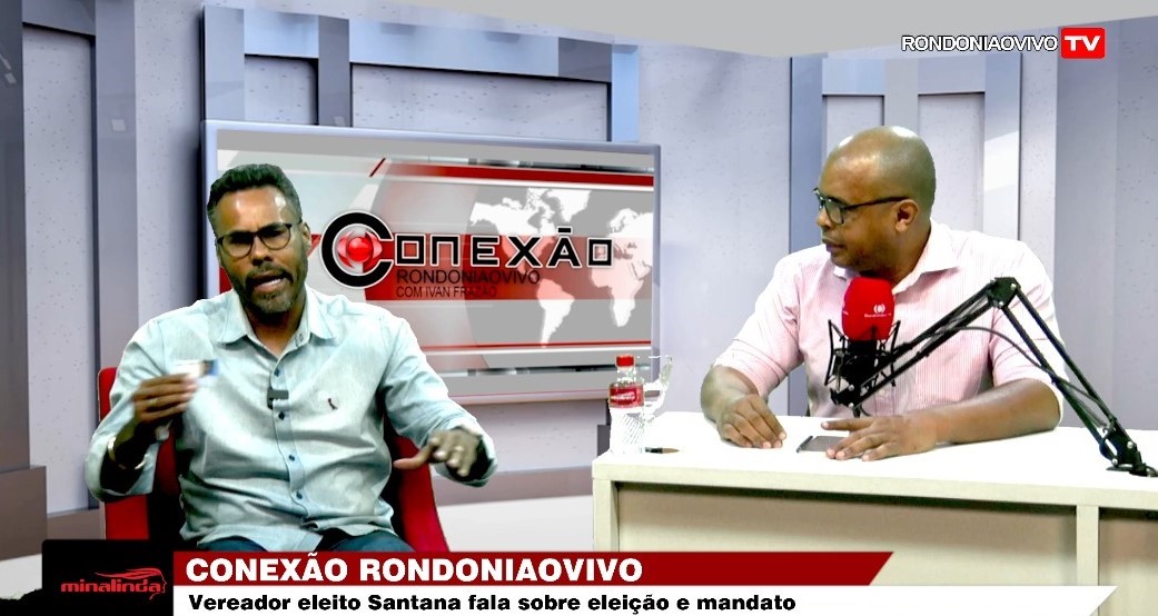 CONEXÃO RONDONIAOVIVO: Vereador eleito Santana fala sobre a eleição e atuação na capital