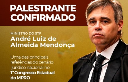 PALESTRANTE: Ministro do STF André Mendonça confirmado no 1º Congresso Estadual do MPRO