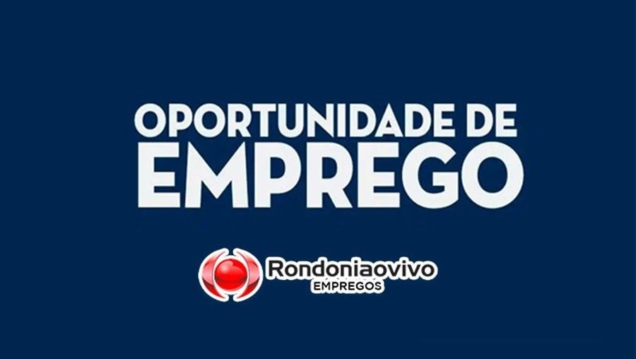 OPORTUNIDADES: Novas vagas cadastradas no jornal Rondoniaovivo para esta quarta (05)