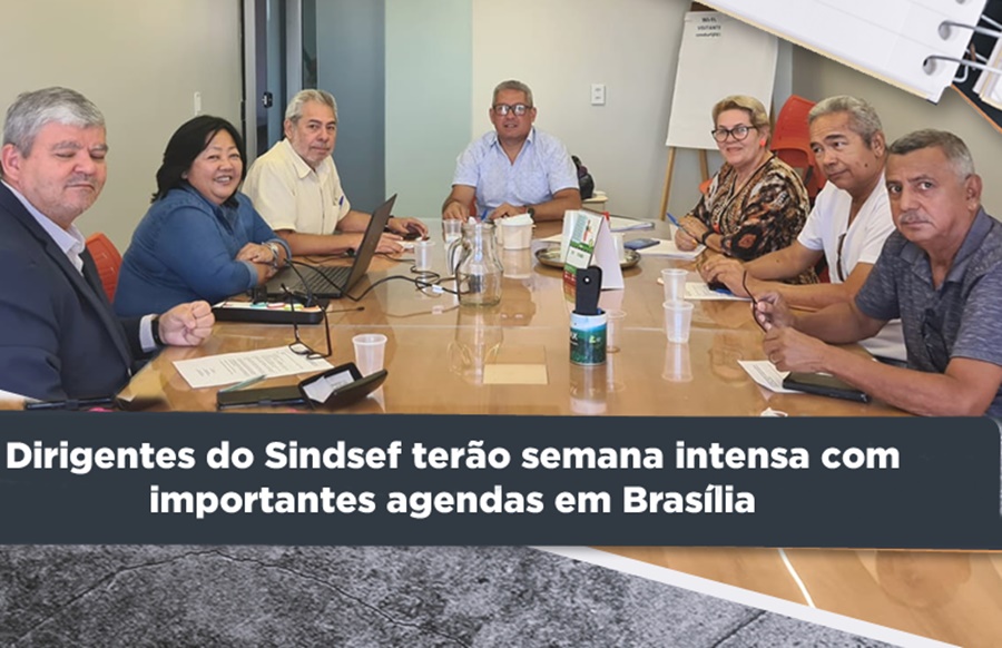 SINDSEF: Dirigentes terão semana com importantes agendas em Brasília (DF)