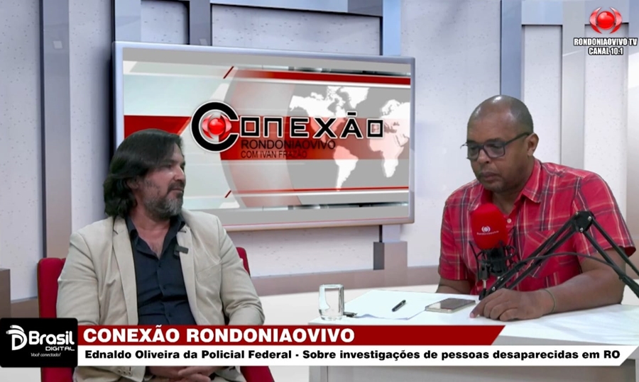 CONEXÃO RONDONIAOVIVO:  Policial Federal, Ednaldo Oliveira, fala sobre pessoas desaparecidas em RO