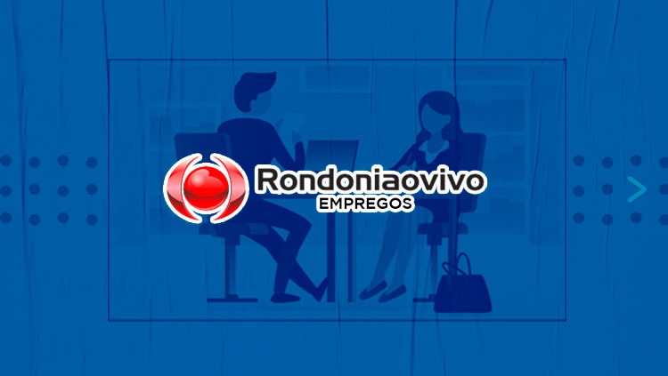 VAGAS:Banco de empregos do Rondoniaovivo tem várias ofertas de empregos