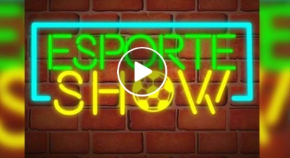 ESPORTE SHOW: Confira ao vivo os destaques desta quinta-feira