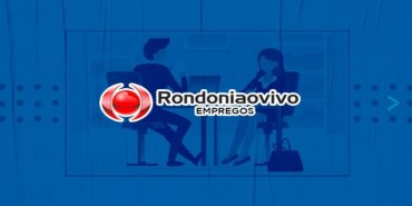 OPORTUNIDADES: Novas vagas cadastradas no jornal Rondoniaovivo para esta sexta (24)