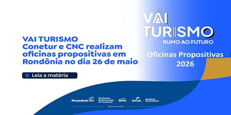 EM RONDÔNIA: VAI TURISMO Conetur e CNC realizam oficinas propositivas no dia 26 de maio