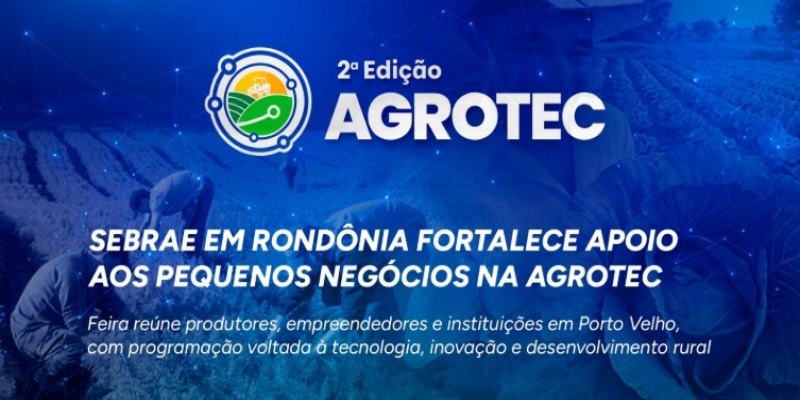 AGROTEC 2026: Sebrae fortalece apoio aos pequenos negócios em Porto Velho
