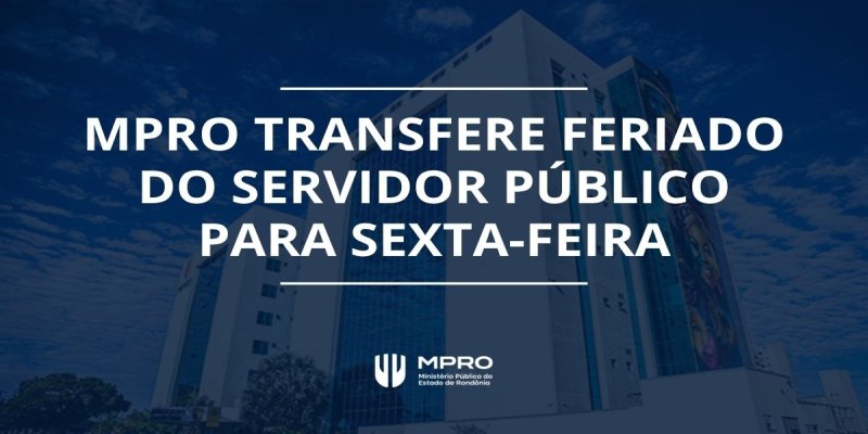PLANTÃO: MPRO transfere feriado do Dia do Servidor Público para sexta-feira (30)