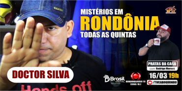 #129 MISTÉRIOS EM RONDÔNIA COM DOCTOR SILVA - PRATAS DA CASA -16/03/23