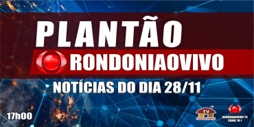 NOTÍCIAS DO DIA- PLANTÃO RONDONIAOVIVO - 28/11/22